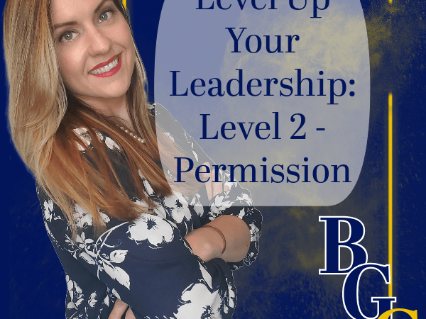 Level Up Your Leadership:  Level 2 –&nbsp;Permission