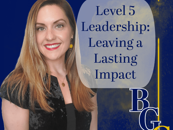 Level 5 Leadership – Leaving a Lasting&nbsp;Impact